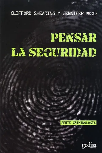 Pensar la seguridad, de Shearing, Clifford. Serie Criminología Editorial Gedisa, tapa pasta blanda, edición 1 en español, 2013