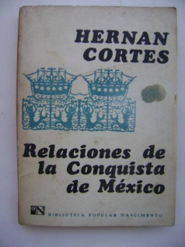 Relaciones De La Conquista De México / Hernán Cortes