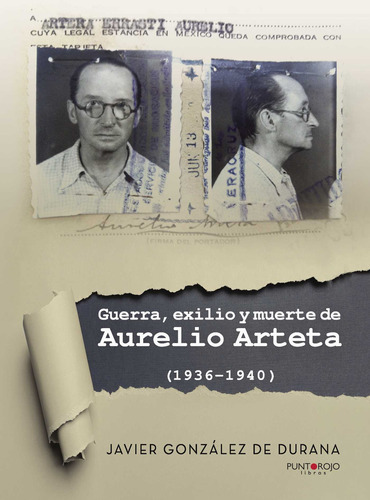 Guerra, Exilio Y Muerte De Aurelio Arteta (1936 - 1940), De González De Durana , Javier.., Vol. 1.0. Editorial Punto Rojo Libros S.l., Tapa Blanda, Edición 1.0 En Español, 2032