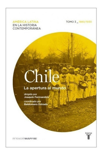 Chile. La Apertura Al Mundo. Tomo 3, De Joaquín Fermandois., Vol. No Especificado / No Corresponde. Editorial Taurus, Tapa Blanda En Español, 0