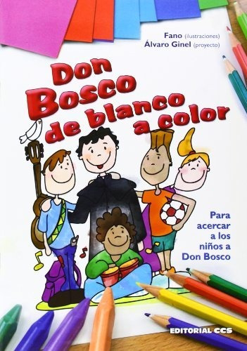 Don Bosco De Blanco A Color: Para Acercar A Los Niños A Don