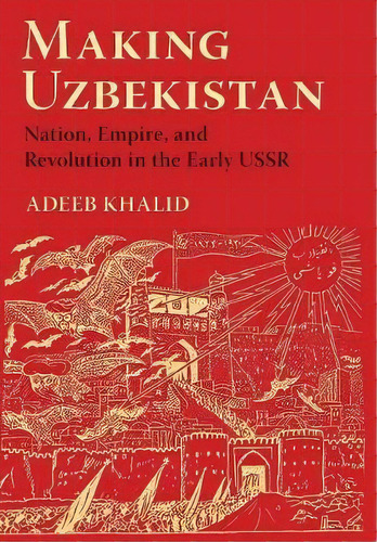 Making Uzbekistan, De Adeeb Khalid. Editorial Cornell University Press, Tapa Dura En Inglés