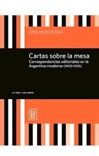 Cartas Sobre La Mesa. Correspondencias Editoriales En La Arg