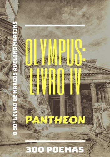 Olympus: Livro Iv - Pantheon: 300 Poemas, De Marcos Avelino Martins. Série Não Aplicável, Vol. 1. Editora Clube De Autores, Capa Mole, Edição 1 Em Português, 2019