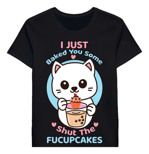 Remera I Just Baked You Some Shut The Fucupakes Cut Cats0737