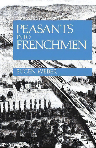 Peasants Into Frenchmen, De Eugen Weber. Editorial Stanford University Press, Tapa Blanda En Inglés