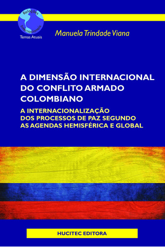 A dimensão internacional do conflito armado colombiano: a internacionalização dos processos de paz segundo as agendas hemisférica e global, de Viana, Manuela Trindade. Hucitec Editora Ltda., capa mole em português, 2016