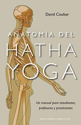 Anatomía Del Hatha Yoga: Un Manual Para Estudiantes, Profeso
