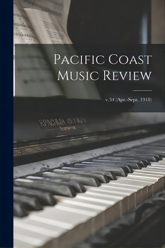 Pacific Coast Music Review; V.34 (apr.-sept. 1918), De Anonymous. Editorial Legare Street Pr, Tapa Blanda En Inglés