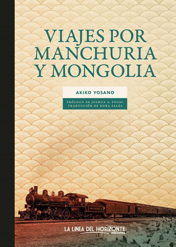 Viajes Por Manchuria Y Mongolia, De Akiko Yosano. Serie N/a, Vol. Volumen Unico. Editorial La Línea Del Horizonte Ediciones, Tapa Blanda, Edición 1 En Español