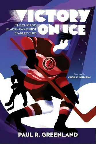 Victory On Ice : The Chicago Blackhawks' First Stanley Cups, De Paul R Greenland. Editorial North Hill Books, Tapa Blanda En Inglés