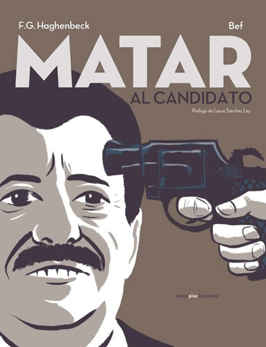 Matar al candidato, de Haghenbeck, Francisco. Ilustrado Editorial EDITORIAL SEXTO PISO, tapa dura en español, 2019