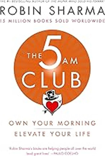 The 5am Club. Change Your Morning Change Your Life: Own Your