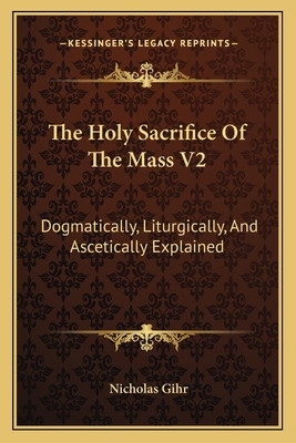 Libro The Holy Sacrifice Of The Mass V2: Dogmatically, Li...