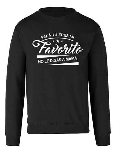 Sudadera Para Hombre-día Del Padre- Papá Tu Eres Mi Favorito