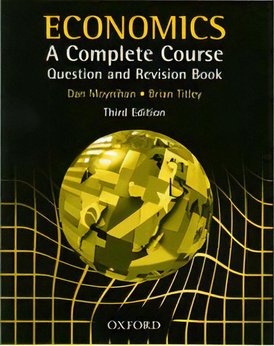 Economics - A Complete Course Question & Revision -3rd Ed, De Moynihan, Dan & Titley, Brian. Editorial Oxford University Press En Inglés, 2002