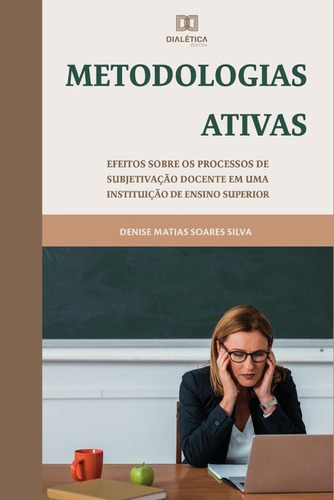 Metodologias Ativas, De Denise Matias Soares Silva. Editorial Dialética, Tapa Blanda En Portugués, 2019