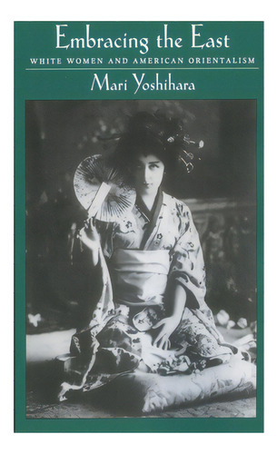 Embracing The East: White Women And American Orientalism, De Yoshihara, Mari. Editorial Oxford Univ Pr, Tapa Blanda En Inglés