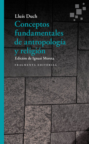 Conceptos fundamentales de antropología y religión, de Duch, Lluís. Serie Fragmentos, vol. 59. Fragmenta Editorial, tapa blanda en español, 2020