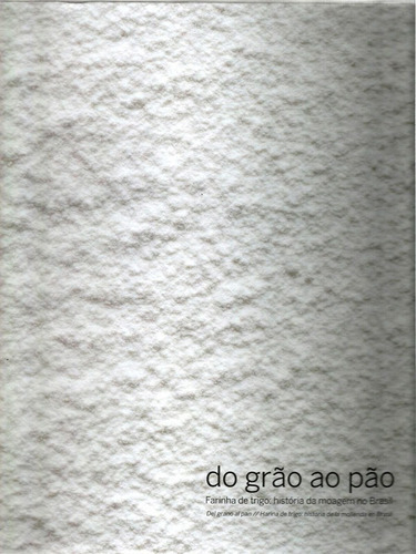 Do Grao Ao Pao: Farinha De Trigo - Historia Da Moagem No Brasil, De Origem Editora. Editora Origem, Capa Mole Em Português