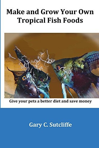 Make And Grow Your Own Tropical Fish Foods Give Your Pets A 