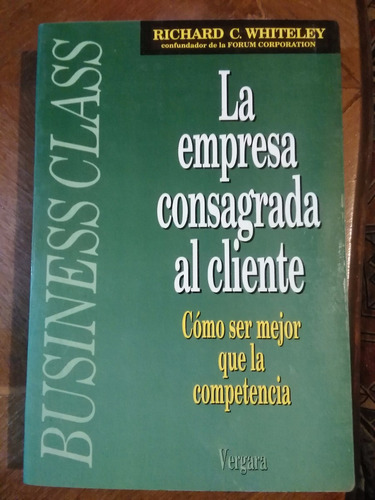 Richard C Whiteley - La Empresa Consagrada Al Cliente