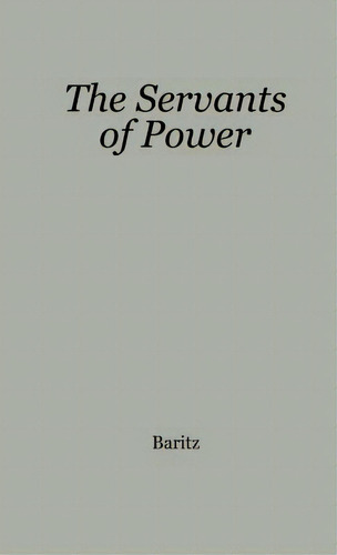 The Servants Of Power: A History Of The Use Of Social Science In American Industry, De Baritz, Loren. Editorial Greenwood Pub Group, Tapa Dura En Inglés