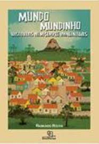 Mundo Mundinho: Histórias Nem Sempre Imaginadas, de Raimundo Rocha. Editora Escrituras, capa mole em português