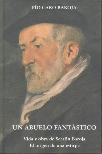 Un Abuelo Fantastico: Vida Y Obra De Serafín Baroja. El Origen De Una Estirpe, De Caro Baroja,pio., Vol. 1. Editorial Caro Raggio Editorial, Tapa Dura En Español