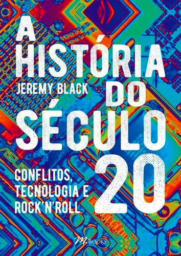 A História Do Século 20: Conflitos, Tecnologia E Rock'n'roll, De Black, Jeremy. Editora M.books, Capa Mole Em Português
