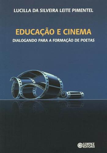 Educação e cinema: dialogando para a formação de poetas, de Pimentel, Lucilla da Silveira Leite. Cortez Editora e Livraria LTDA, capa mole em português, 2011