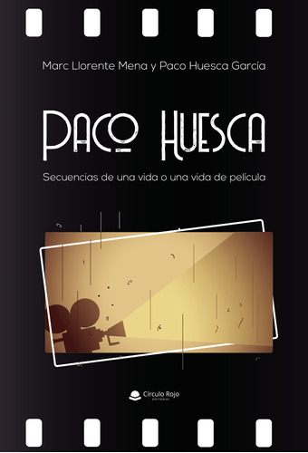 Paco Huesca. Secuencias De Una Vida O Una Vida De Película, De Llorente Mena Marc.. Grupo Editorial Círculo Rojo Sl, Tapa Blanda En Español
