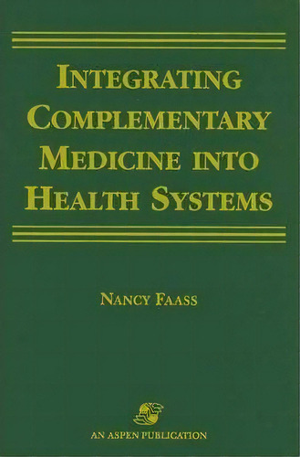 Integrating Complementary Medicine Into Healing, De Nancy Faass. Editorial Aspen Publishers Inc U S, Tapa Blanda En Inglés