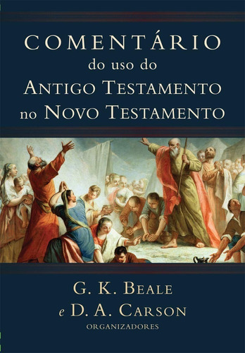 Comentário Do Uso Do Antigo Testamento No Novo Testamento, de G. K. Beale e D. A. Carson. Editora Vida Nova, edição 2014 em português, 2014