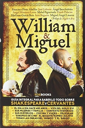 William & Miguel : guía integral para saberlo todo de Shakespeare y Cervantes, de Miguel Angel Linares. Editorial Poebooks, tapa blanda en español, 2016