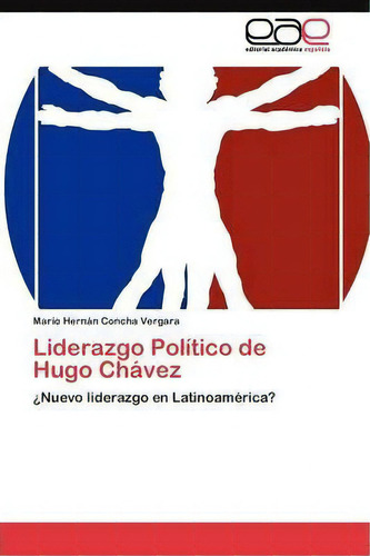 Liderazgo Politico De Hugo Chavez, De Cha Vergara Mario Hernan. Eae Editorial Academia Espanola, Tapa Blanda En Español