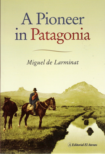 A Pioneer In Patagonia - Miguel De Larminat