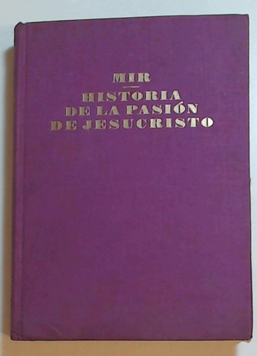 Historia De La Pasion De Jesucristo  - Mir, Don Miguel