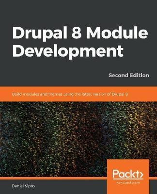 Drupal 8 Module Development : Build Modules And Themes Us...