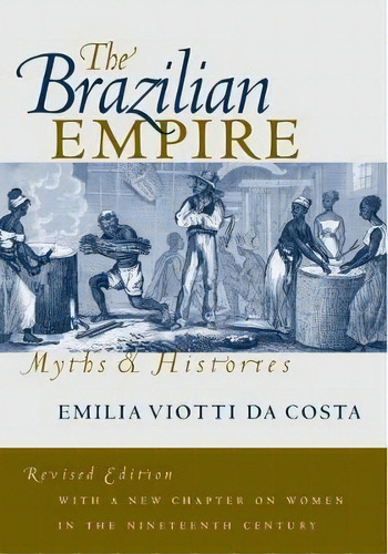 The Brazilian Empire : Myths And Histories, De Emilia Viotti Da Costa. Editorial The University Of North Carolina Press, Tapa Blanda En Inglés