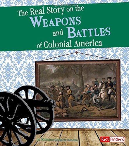 The Real Story On The Weapons And Battles Of Colonial Americ