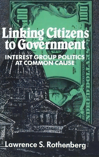 Linking Citizens To Government : Interest Group Politics At, De Lawrence S. Rothenberg. Editorial Cambridge University Press En Inglés