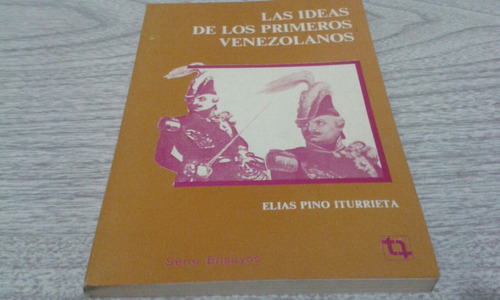 Las Ideas De Los Primeros Venezolanos / Elias Pino Iturrieta