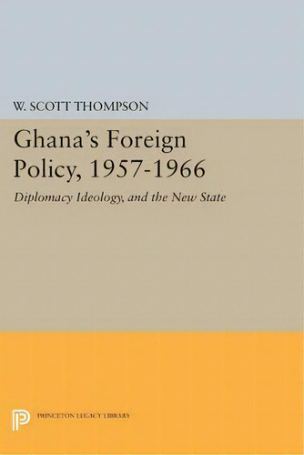 Ghana's Foreign Policy, 1957-1966 : Diplomacy Ideology, And The New State, De Willard Scott Thompson. Editorial Princeton University Press, Tapa Blanda En Inglés