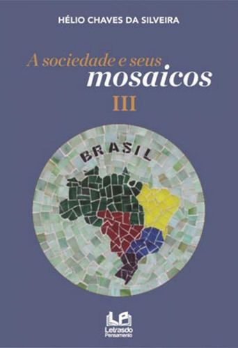 A Sociedade E Seus Mosaicos Iii, De Silveira, Helio Chaves Da. Editora Letras Do Pensamento, Capa Mole Em Português