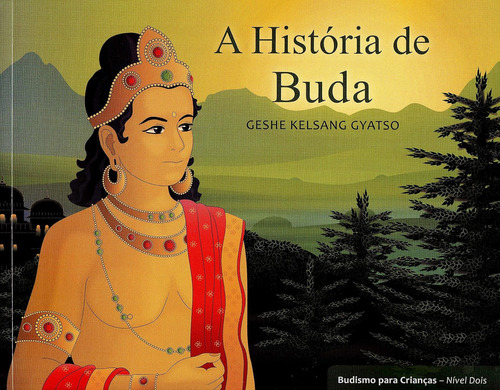 A Historia de Buda, de Gyatso, Geshe Kelsang. Série Budismo para Crianças, vol. 2. Editora Tharpa, capa mole, edição 1 em português, 2014