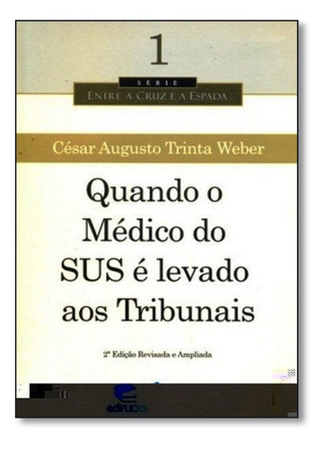 Quando o Médico do Sus É Levado aos Tribunais, de Cesar Augusto Trinta Weber. Editorial EDIPUCRS, tapa mole en português