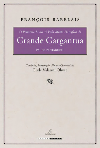 O Primeiro Livro. A Vida Muito Horrífica Do Grande Gargantu, De François Rabelais. Editora Ateliê Editorial, Capa Mole Em Português