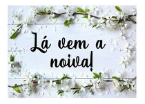 Comprar Plaquinha De Casamento Noiva Flores Brancas Lá Vem A Noiva