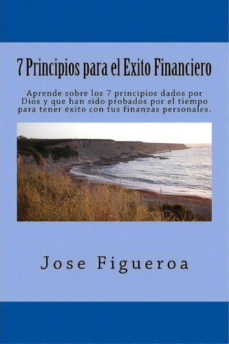 7 Principios Para El Exito Financiero, De Jose Figueroa. Editorial Createspace Independent Publishing Platform, Tapa Blanda En Español